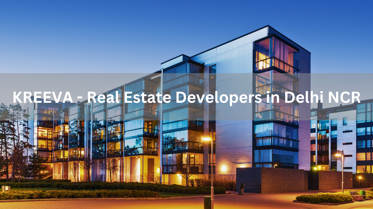 Real Estate Developers in Delhi NCR - KREEVA