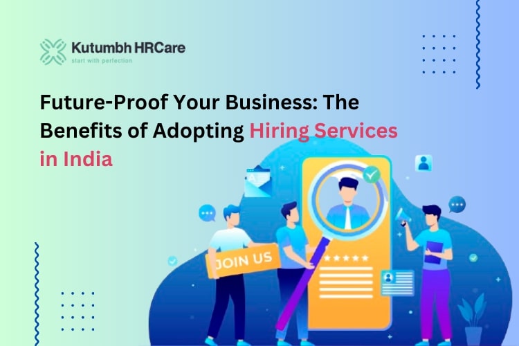 KutumbhHRCare-future-proof-your-business-the-benefits-of-adopting-hiring-services-in-india