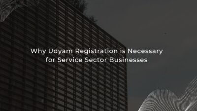 Why Udyam Registration is Necessary for Service Sector Businesses