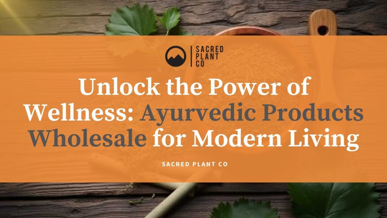Ayurvedic Products Wholesale for Modern Living
